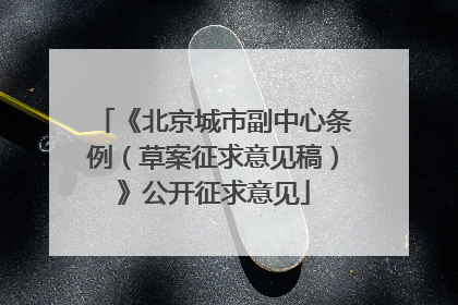 《北京城市副中心条例（草案征求意见稿）》公开征求意见