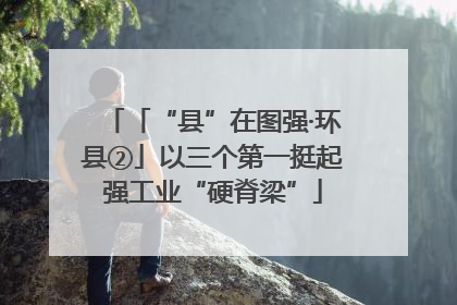 「“县”在图强·环县②」以三个第一挺起强工业“硬脊梁”