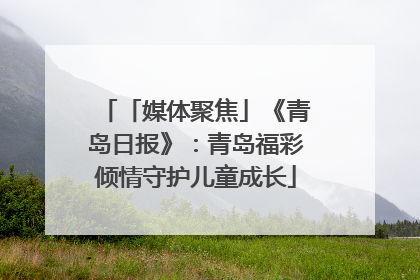 「媒体聚焦」《青岛日报》：青岛福彩倾情守护儿童成长