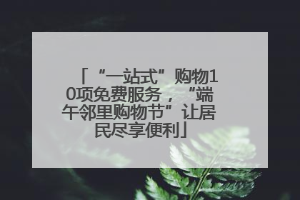 “一站式”购物10项免费服务，“端午邻里购物节”让居民尽享便利