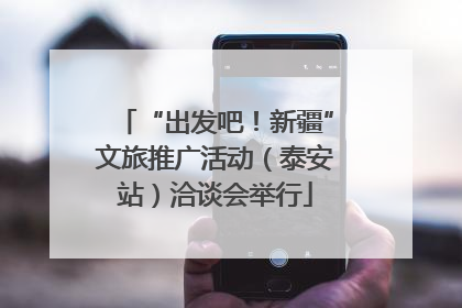 “出发吧！新疆”文旅推广活动（泰安站）洽谈会举行