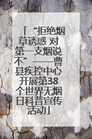 “拒绝烟草诱惑 对第一支烟说不”——曹县疾控中心开展第38个世界无烟日科普宣传活动