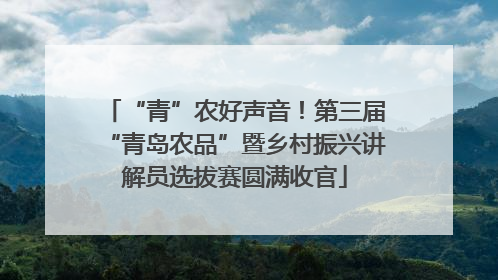 “青”农好声音！第三届“青岛农品”暨乡村振兴讲解员选拔赛圆满收官