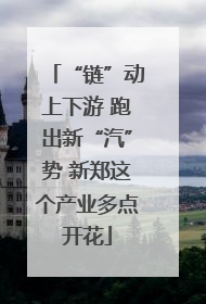 “链”动上下游 跑出新“汽”势 新郑这个产业多点开花