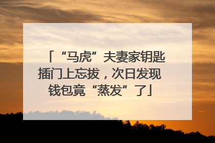 “马虎”夫妻家钥匙插门上忘拔，次日发现钱包竟“蒸发”了