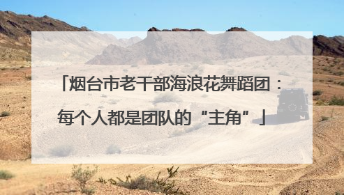 烟台市老干部海浪花舞蹈团：每个人都是团队的“主角”