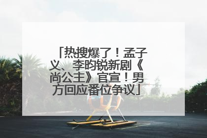 热搜爆了！孟子义、李昀锐新剧《尚公主》官宣！男方回应番位争议