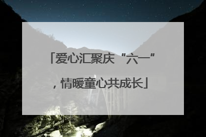 爱心汇聚庆“六一”，情暖童心共成长