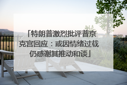 特朗普激烈批评普京 克宫回应：或因情绪过载 仍感谢其推动和谈