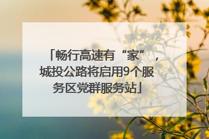 畅行高速有“家”，城投公路将启用9个服务区党群服务站