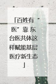 百姓有“医”靠 东台医共体这样赋能基层医疗新生态