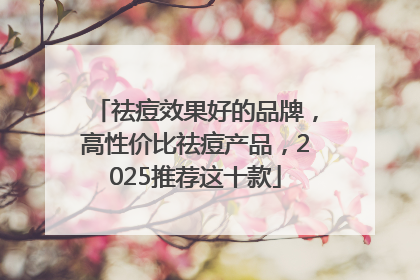 祛痘效果好的品牌，高性价比祛痘产品，2025推荐这十款