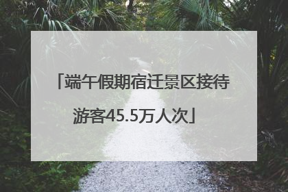 端午假期宿迁景区接待游客45.5万人次