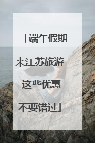 端午假期来江苏旅游 这些优惠不要错过