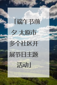 端午节前夕 太原市多个社区开展节日主题活动