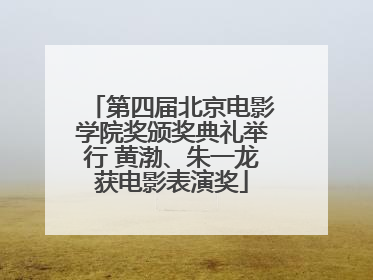 第四届北京电影学院奖颁奖典礼举行 黄渤、朱一龙获电影表演奖