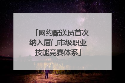 网约配送员首次纳入厦门市级职业技能竞赛体系