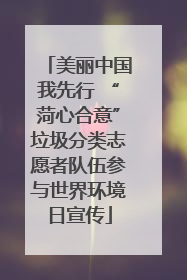 美丽中国我先行 “菏心合意”垃圾分类志愿者队伍参与世界环境日宣传