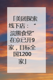 美团探索线下店：“浣熊食堂”在京已开9家，目标全国1200家