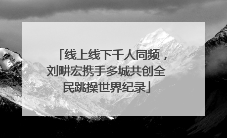 线上线下千人同频，刘畊宏携手多城共创全民跳操世界纪录