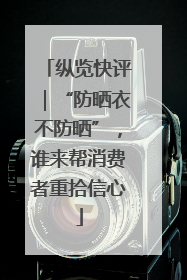 纵览快评｜“防晒衣不防晒”，谁来帮消费者重拾信心