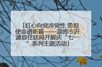 红心向党淬党性 勇担使命谱新篇——淄博市沂源县住建局开展庆“七一”系列主题活动