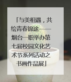 与美相遇，共绘青春锦途——烟台一职举办第七届校园文化艺术节系列活动之书画作品展