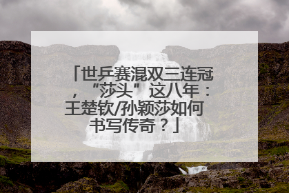 世乒赛混双三连冠，“莎头”这八年：王楚钦/孙颖莎如何书写传奇？