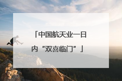 中国航天业一日内“双喜临门”
