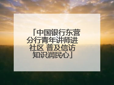 中国银行东营分行青年讲师进社区 普及信访知识润民心