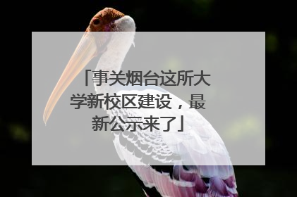 事关烟台这所大学新校区建设，最新公示来了