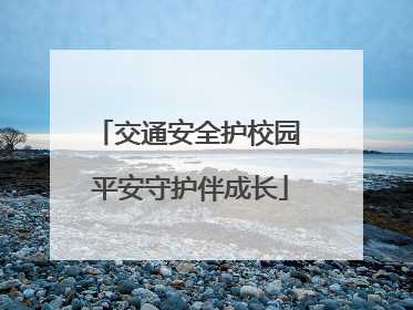 交通安全护校园 平安守护伴成长