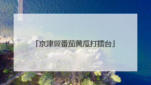 京津冀番茄黄瓜打擂台
