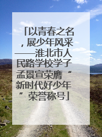 以青春之名，展少年风采——淮北市人民路学校学子孟景宣荣膺“新时代好少年”荣誉称号