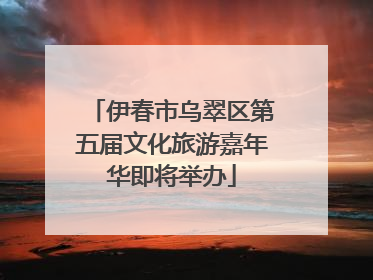 伊春市乌翠区第五届文化旅游嘉年华即将举办
