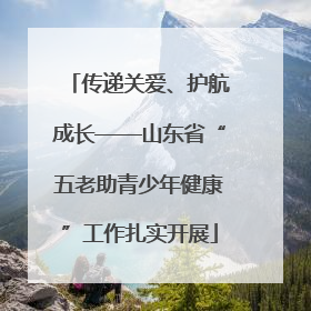 传递关爱、护航成长——山东省“五老助青少年健康”工作扎实开展