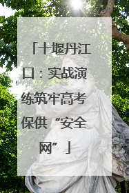 十堰丹江口：实战演练筑牢高考保供“安全网”