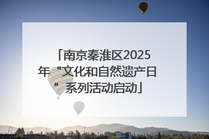 南京秦淮区2025年“文化和自然遗产日”系列活动启动