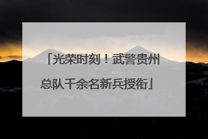 光荣时刻！武警贵州总队千余名新兵授衔