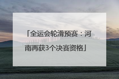全运会轮滑预赛：河南再获3个决赛资格