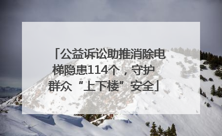 公益诉讼助推消除电梯隐患114个，守护群众“上下楼”安全