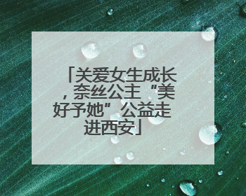 关爱女生成长，奈丝公主“美好予她”公益走进西安