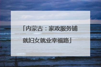 内蒙古：家政服务铺就妇女就业幸福路