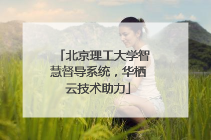 北京理工大学智慧督导系统，华栖云技术助力