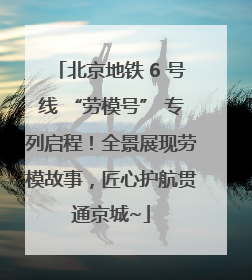 北京地铁 6 号线 “劳模号” 专列启程！全景展现劳模故事，匠心护航贯通京城~