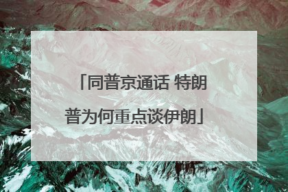 同普京通话 特朗普为何重点谈伊朗