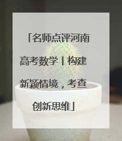 名师点评河南高考数学丨构建新颖情境，考查创新思维
