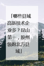 哪些县域高新技术企业多？昆山第一，胶州领跑北方县域