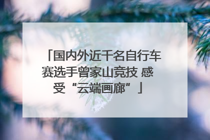 国内外近千名自行车赛选手曾家山竞技 感受“云端画廊”