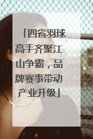 四省羽球高手齐聚江山争霸，品牌赛事带动产业升级